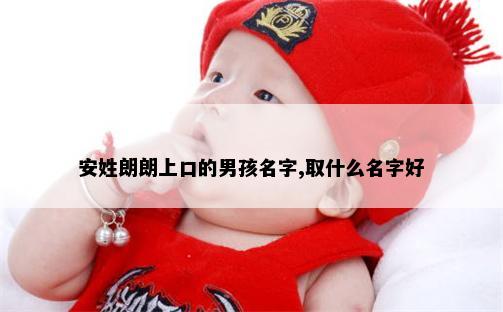 安姓朗朗上口的男孩名字,取什么名字好